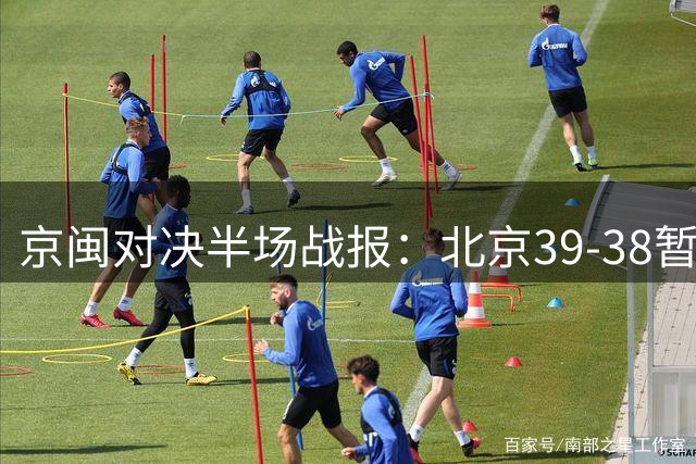 京闽对决半场战报：北京39-38暂时领先 赵睿得分上双